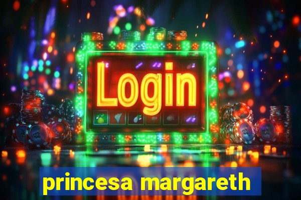 princesa margareth